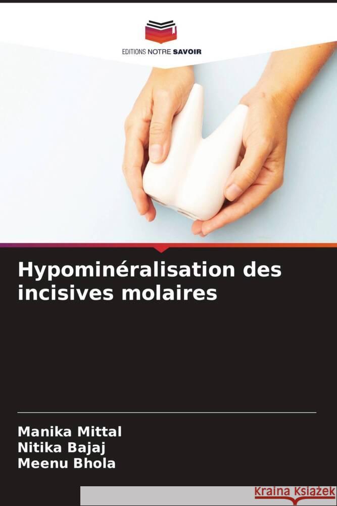 Hypomin?ralisation des incisives molaires Manika Mittal Nitika Bajaj Meenu Bhola 9786206636045