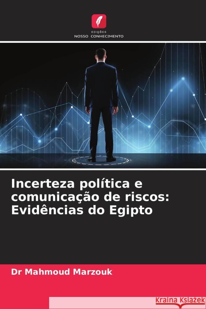 Incerteza pol?tica e comunica??o de riscos: Evid?ncias do Egipto Mahmoud Marzouk 9786206636472