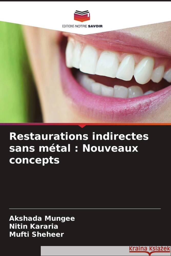 Restaurations indirectes sans m?tal: Nouveaux concepts Akshada Mungee Nitin Kararia Mufti Sheheer 9786206636847