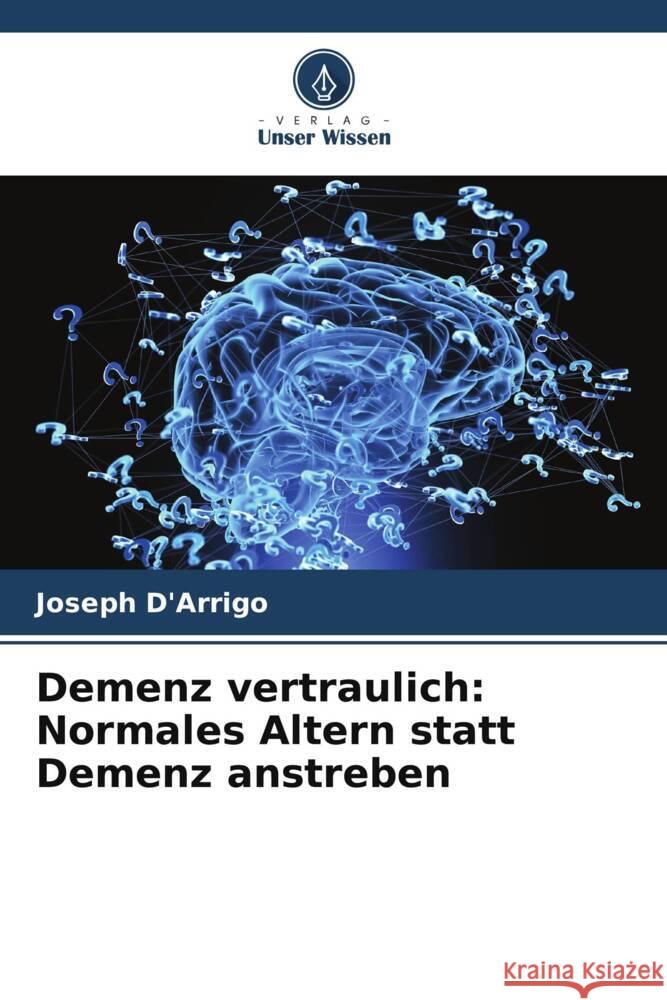 Demenz vertraulich: Normales Altern statt Demenz anstreben Joseph D'Arrigo 9786206638353