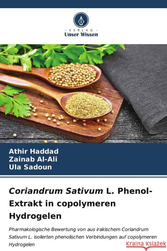 Coriandrum Sativum L. Phenol-Extrakt in copolymeren Hydrogelen Athir Haddad Zainab Al-Ali Ula Sadoun 9786206638834