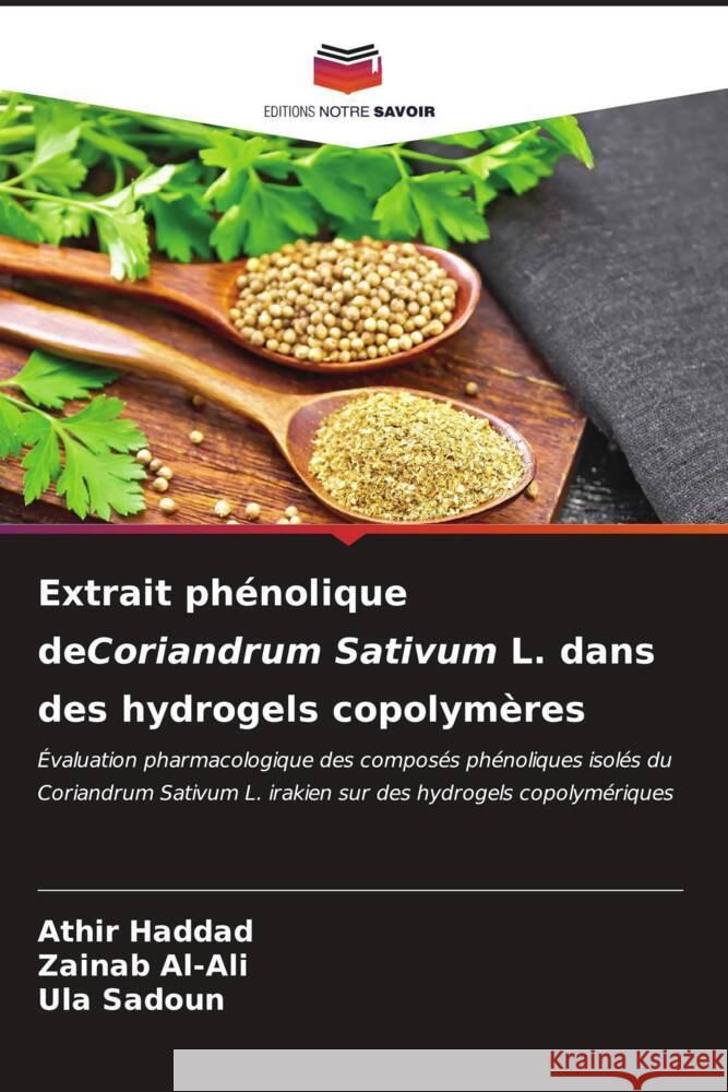 Extrait ph?nolique deCoriandrum Sativum L. dans des hydrogels copolym?res Athir Haddad Zainab Al-Ali Ula Sadoun 9786206638858 Editions Notre Savoir