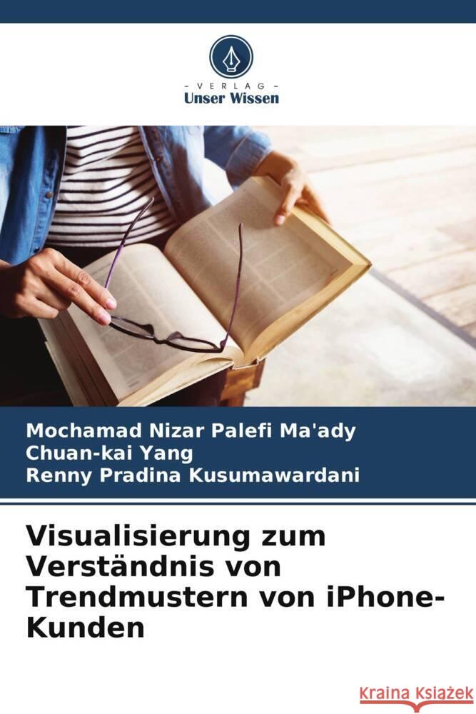 Visualisierung zum Verst?ndnis von Trendmustern von iPhone-Kunden Mochamad Nizar Palefi Ma'ady Chuan-Kai Yang Renny Pradina Kusumawardani 9786206639374 Verlag Unser Wissen