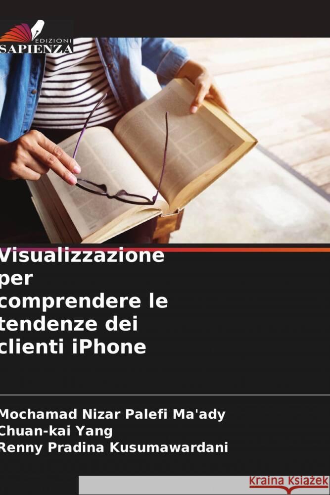 Visualizzazione per comprendere le tendenze dei clienti iPhone Mochamad Nizar Palefi Ma'ady Chuan-Kai Yang Renny Pradina Kusumawardani 9786206639411 Edizioni Sapienza