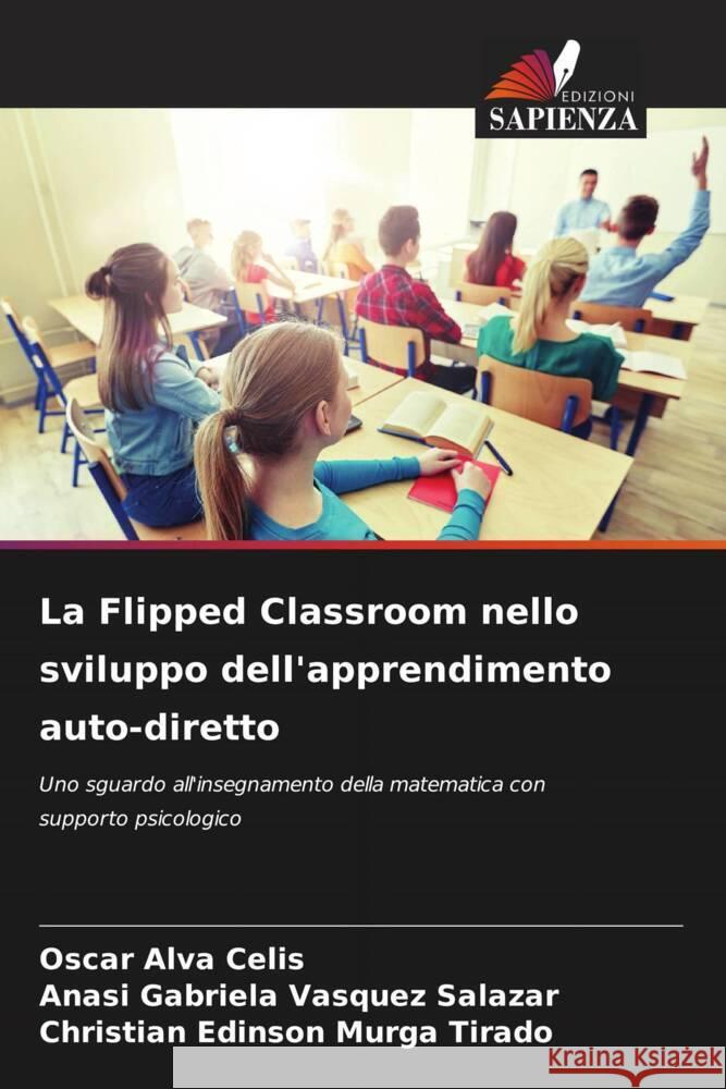 La Flipped Classroom nello sviluppo dell'apprendimento auto-diretto Oscar Alv Anasi Gabriela Vasque Christian Edinson Murg 9786206640660 Edizioni Sapienza