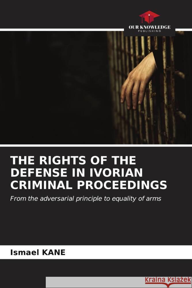 The Rights of the Defense in Ivorian Criminal Proceedings Ismael Kane 9786206641063