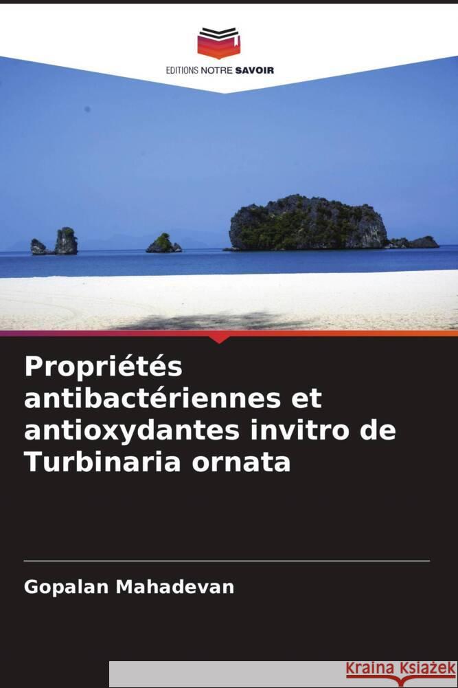 Propri?t?s antibact?riennes et antioxydantes invitro de Turbinaria ornata Gopalan Mahadevan 9786206641568