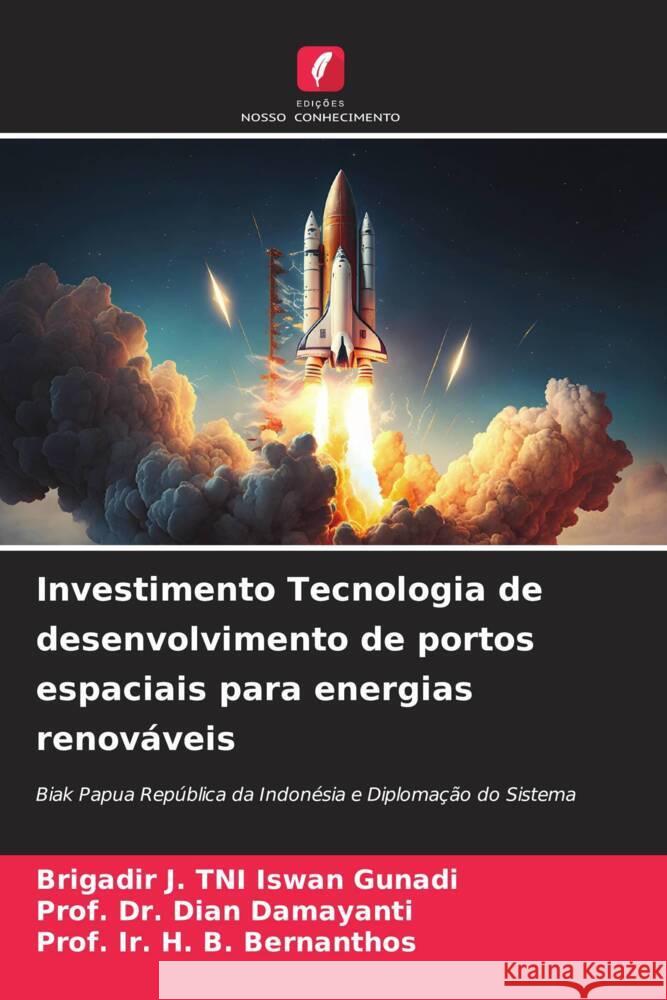 Investimento Tecnologia de desenvolvimento de portos espaciais para energias renov?veis Brigadir J. Tni Iswan Gunadi Prof Dian Damayanti Prof Ir H. B. Bernanthos 9786206641841 Edicoes Nosso Conhecimento