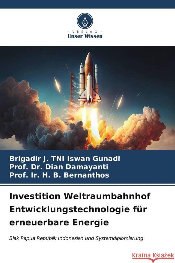 Investition Weltraumbahnhof Entwicklungstechnologie f?r erneuerbare Energie Brigadir J. Tni Iswan Gunadi Prof Dian Damayanti Prof Ir H. B. Bernanthos 9786206641858 Verlag Unser Wissen