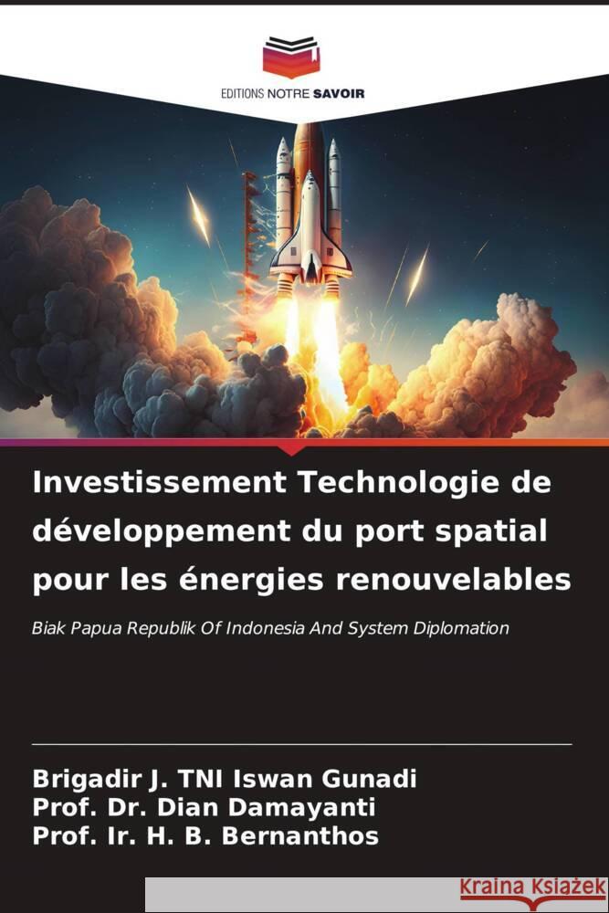 Investissement Technologie de d?veloppement du port spatial pour les ?nergies renouvelables Brigadir J. Tni Iswan Gunadi Prof Dian Damayanti Prof Ir H. B. Bernanthos 9786206641865 Editions Notre Savoir