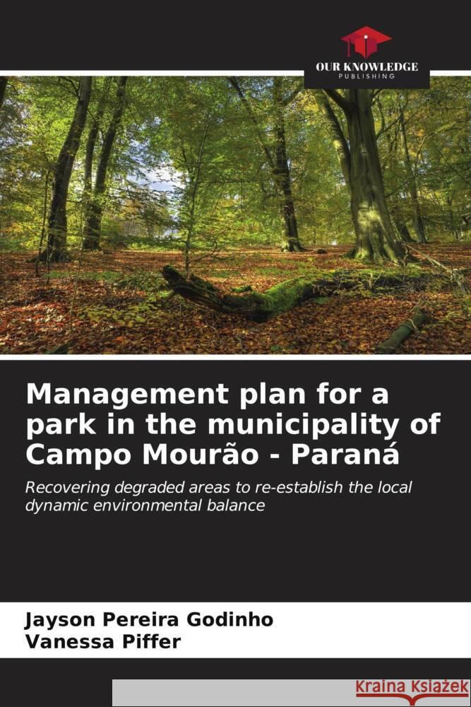 Management plan for a park in the municipality of Campo Mourão - Paraná Pereira Godinho, Jayson, Piffer, Vanessa 9786206643036