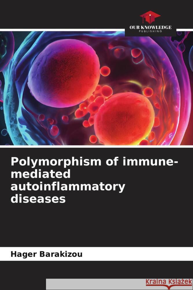 Polymorphism of immune-mediated autoinflammatory diseases Hager Barakizou 9786206644606