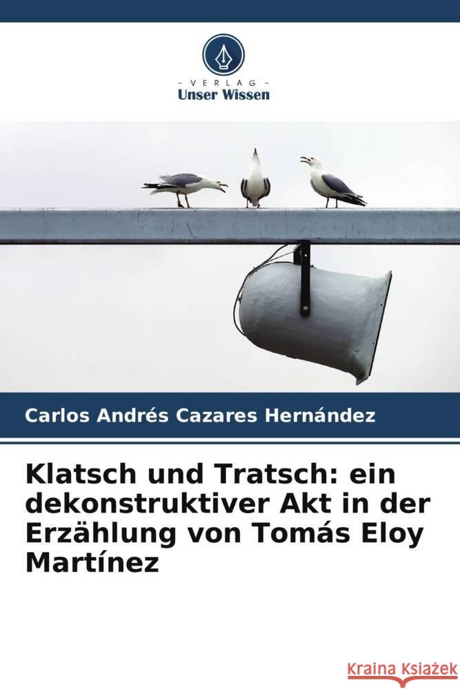 Klatsch und Tratsch: ein dekonstruktiver Akt in der Erz?hlung von Tom?s Eloy Mart?nez Carlos Andr?s Cazare 9786206645948