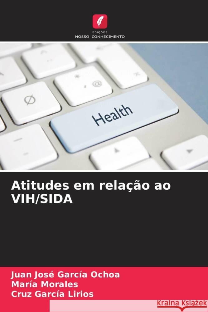 Atitudes em rela??o ao VIH/SIDA Juan Jos? Garc? Mar?a Morales Cruz Garc? 9786206646051 Edicoes Nosso Conhecimento