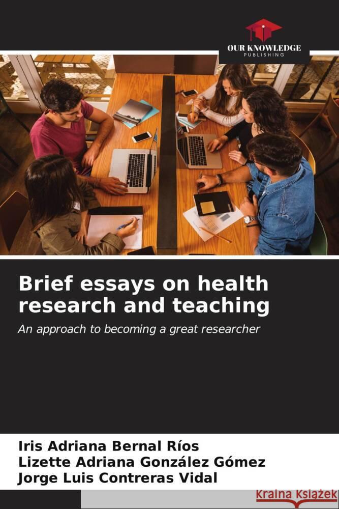 Brief essays on health research and teaching Iris Adriana Berna Lizette Adriana Gonz?le Jorge Luis Contrera 9786206646204