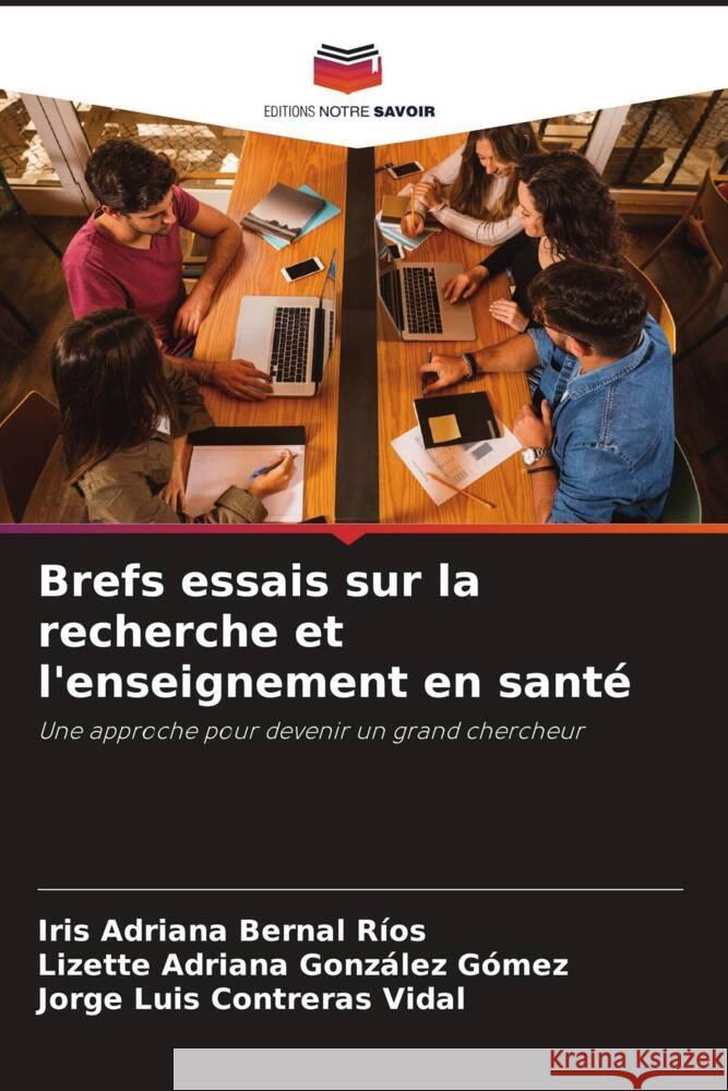 Brefs essais sur la recherche et l'enseignement en santé Bernal Ríos, Iris Adriana, González Gómez, Lizette Adriana, Contreras Vidal, Jorge Luis 9786206646211