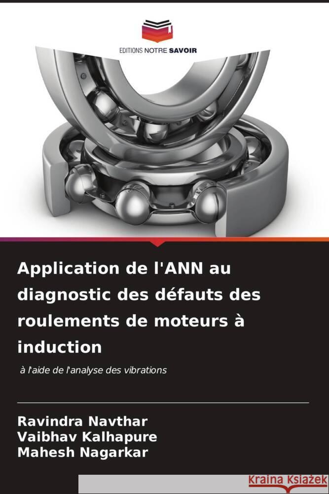 Application de l'ANN au diagnostic des d?fauts des roulements de moteurs ? induction Ravindra Navthar Vaibhav Kalhapure Mahesh Nagarkar 9786206646822 Editions Notre Savoir