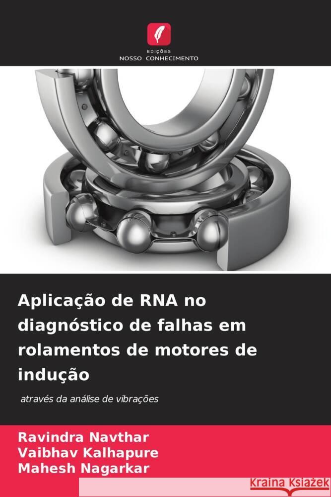 Aplica??o de RNA no diagn?stico de falhas em rolamentos de motores de indu??o Ravindra Navthar Vaibhav Kalhapure Mahesh Nagarkar 9786206646921