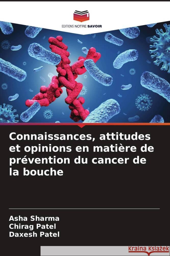 Connaissances, attitudes et opinions en mati?re de pr?vention du cancer de la bouche Asha Sharma Chirag Patel Daxesh Patel 9786206647515