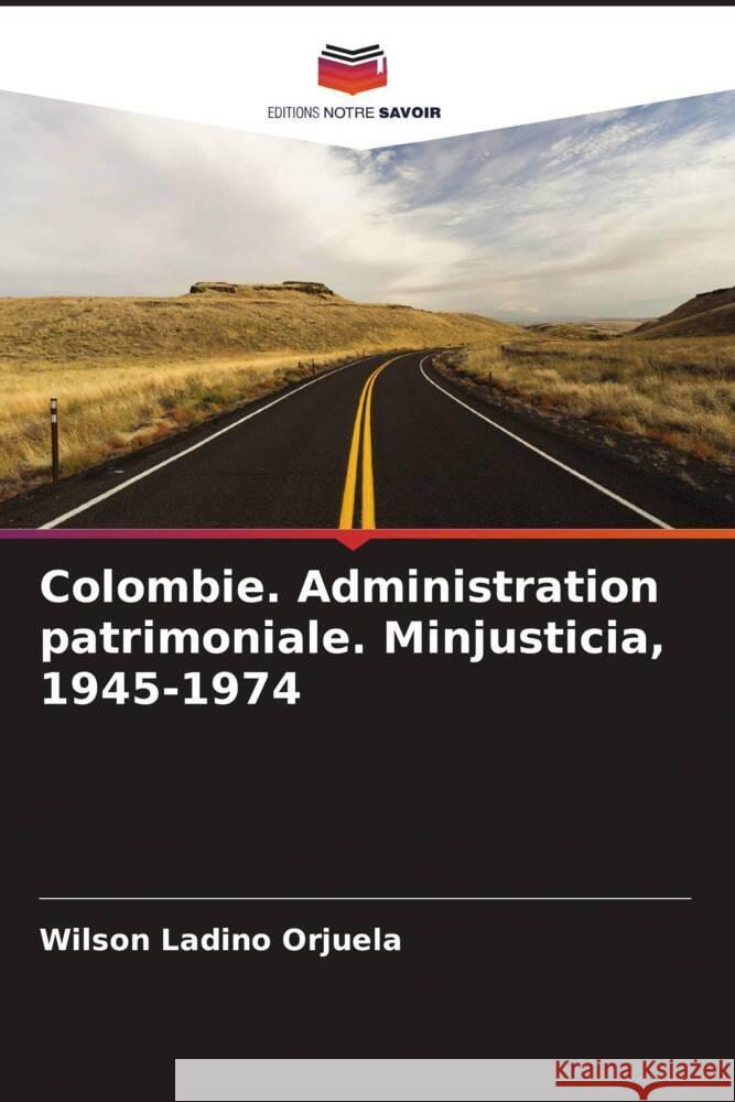 Colombie. Administration patrimoniale. Minjusticia, 1945-1974 Wilson Ladin 9786206650737