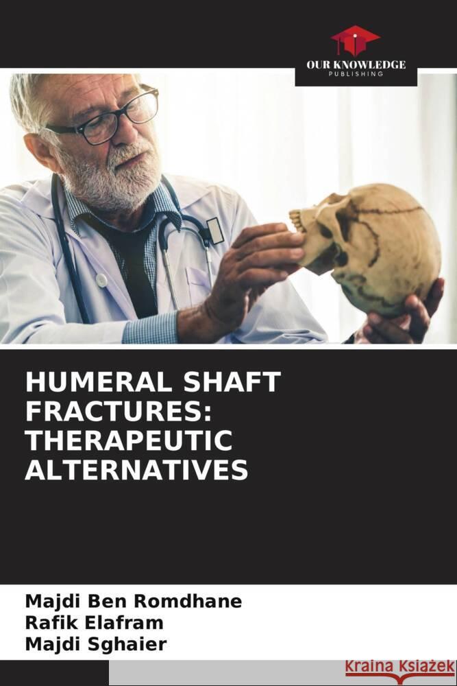 Humeral Shaft Fractures: Therapeutic Alternatives Majdi Be Rafik Elafram Majdi Sghaier 9786206651512