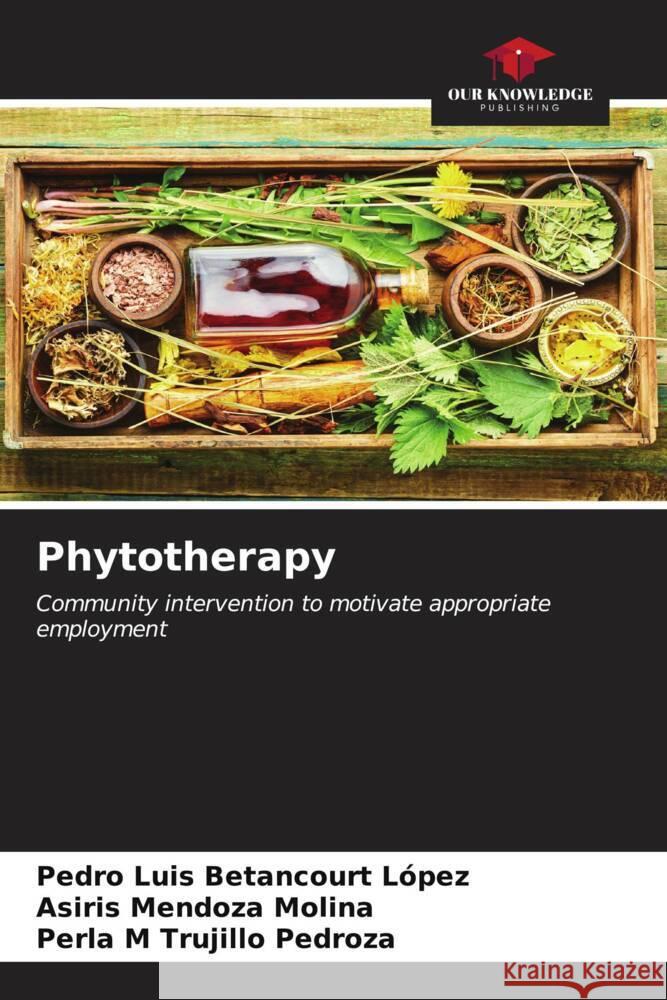 Phytotherapy Pedro Luis Betancour Asiris Mendoz Perla M. Trujill 9786206652939 Our Knowledge Publishing