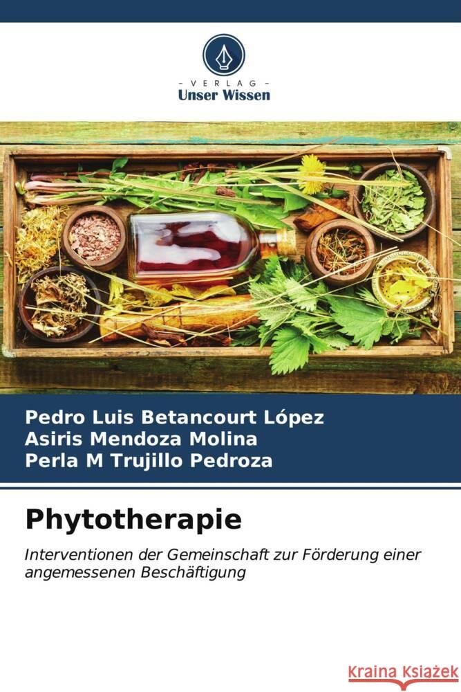 Phytotherapie Pedro Luis Betancour Asiris Mendoz Perla M. Trujill 9786206652946 Verlag Unser Wissen