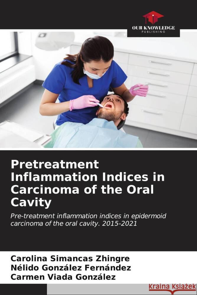 Pretreatment Inflammation Indices in Carcinoma of the Oral Cavity Carolina Simanca N?lido Gonz?le Carmen Viad 9786206653301