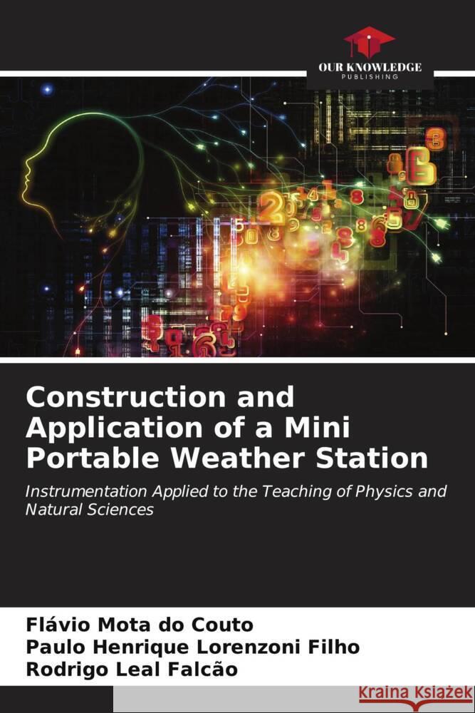 Construction and Application of a Mini Portable Weather Station Fl?vio Mota D Paulo Henrique Lorenzoni Filho Rodrigo Leal Falc?o 9786206653585