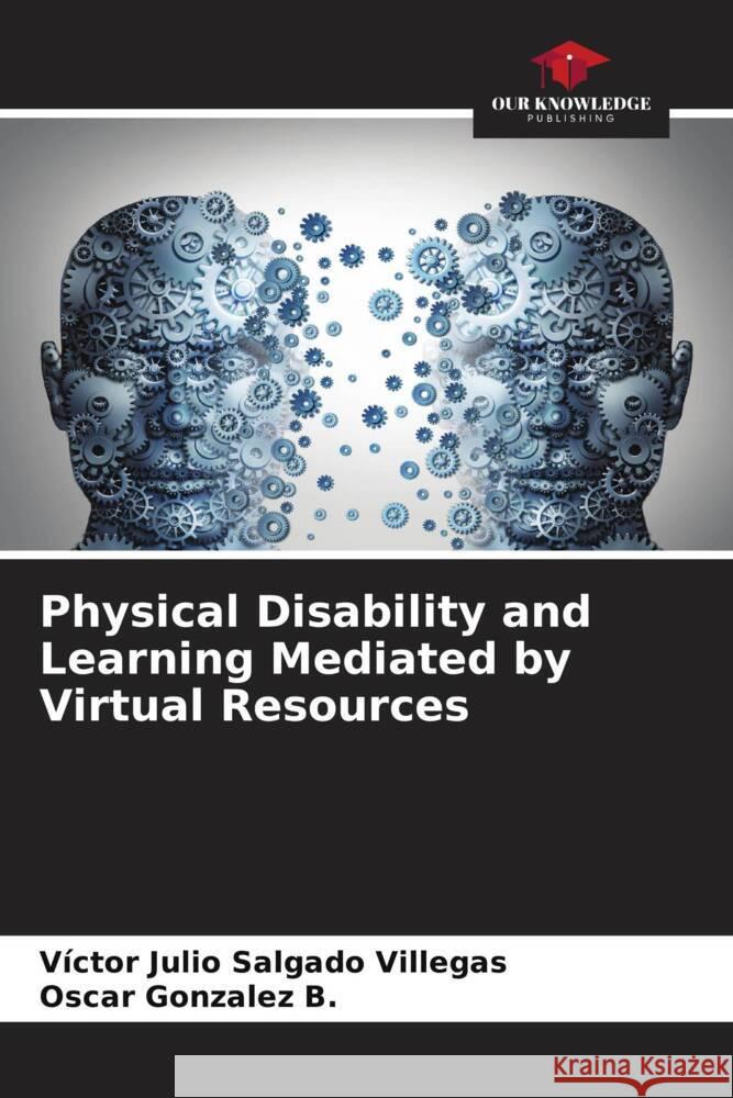 Physical Disability and Learning Mediated by Virtual Resources V?ctor Julio Salgad Oscar Gonzale 9786206653806