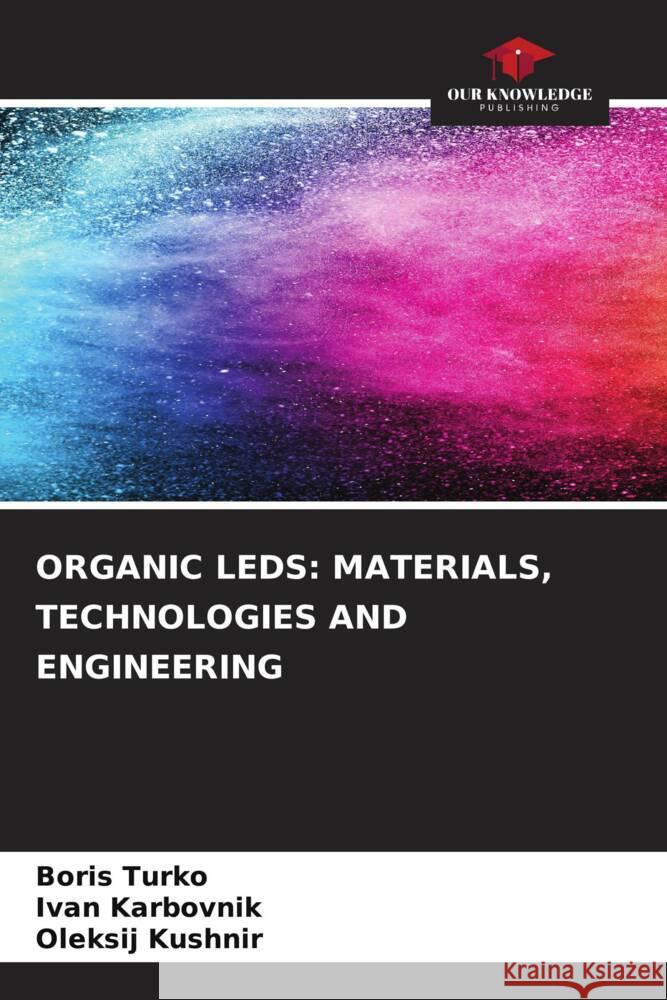 Organic LEDs: Materials, Technologies and Engineering Boris Turko Іvan Karbovnik Oleksіj Kushnіr 9786206655138 Our Knowledge Publishing