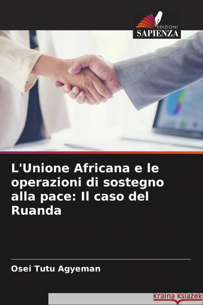 L'Unione Africana e le operazioni di sostegno alla pace: Il caso del Ruanda Osei Tutu Agyeman 9786206655701 Edizioni Sapienza