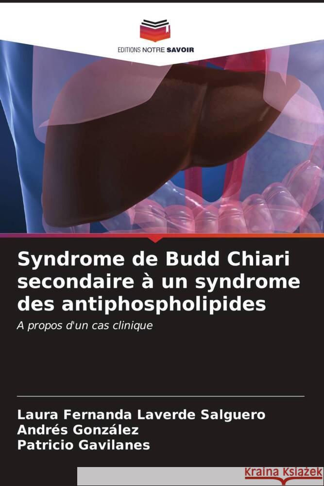 Syndrome de Budd Chiari secondaire ? un syndrome des antiphospholipides Laura Fernanda Laverd Andres Gonz?lez Patricio Gavilanes 9786206656678