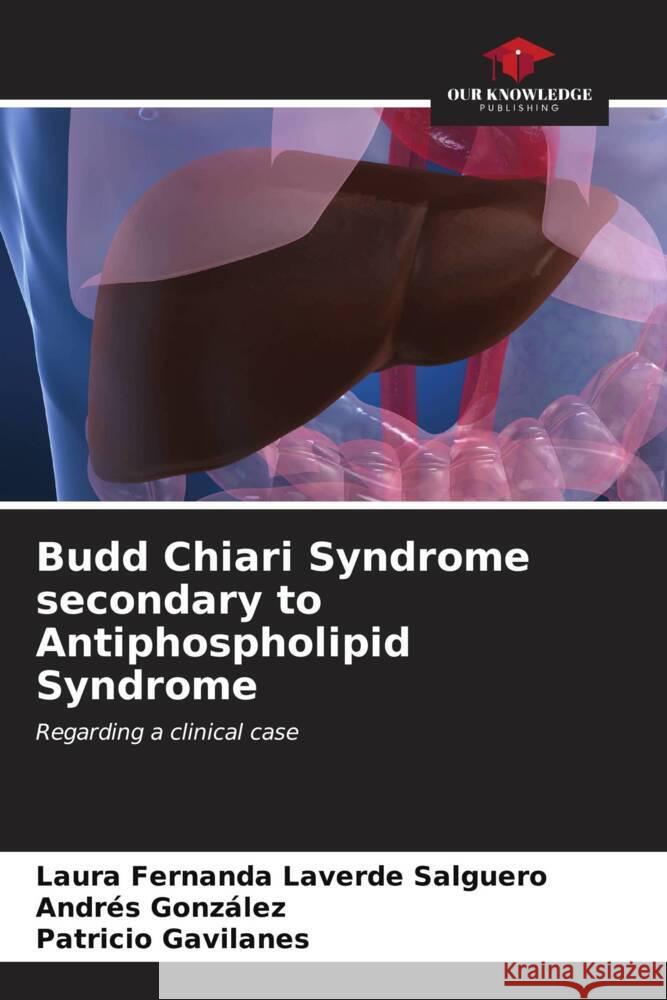 Budd Chiari Syndrome secondary to Antiphospholipid Syndrome Laura Fernanda Laverd Andres Gonz?lez Patricio Gavilanes 9786206656685