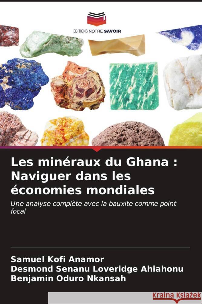 Les min?raux du Ghana: Naviguer dans les ?conomies mondiales Samuel Kofi Anamor Desmond Senanu Loveridge Ahiahonu Benjamin Oduro Nkansah 9786206657569 Editions Notre Savoir