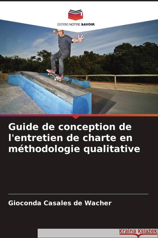 Guide de conception de l'entretien de charte en m?thodologie qualitative Gioconda Casale 9786206657811