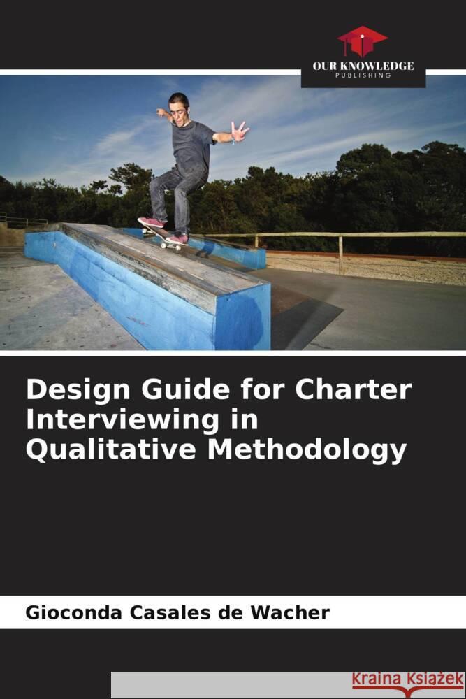 Design Guide for Charter Interviewing in Qualitative Methodology Gioconda Casale 9786206657828