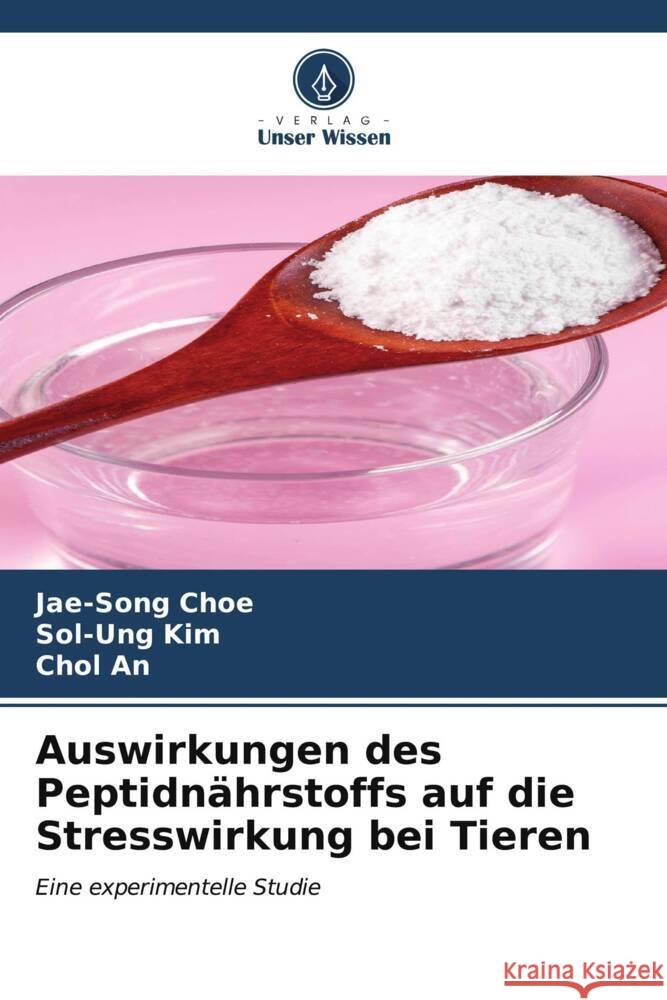 Auswirkungen des Peptidn?hrstoffs auf die Stresswirkung bei Tieren Jae-Song Choe Sol-Ung Kim Chol An 9786206658870