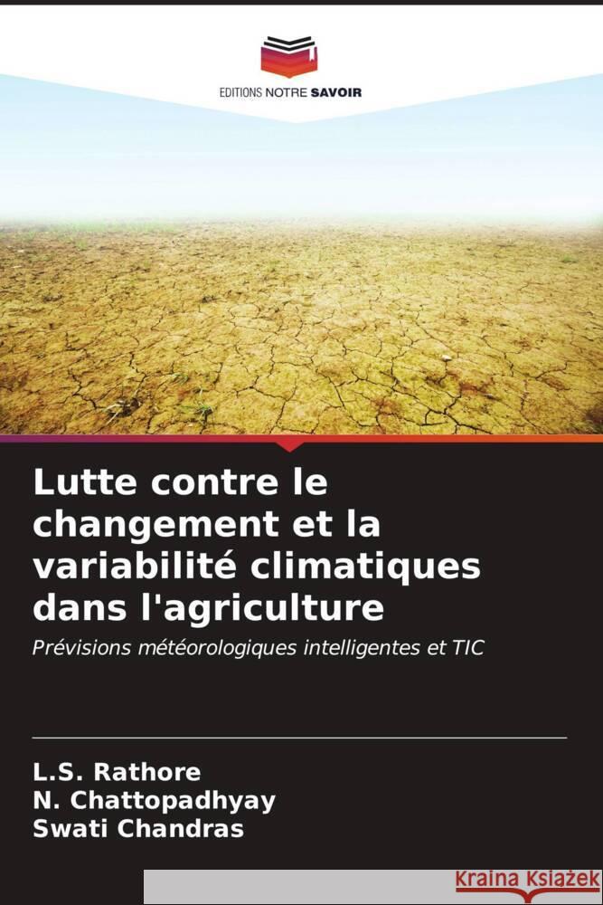 Lutte contre le changement et la variabilit? climatiques dans l'agriculture L. S. Rathore N. Chattopadhyay Swati Chandras 9786206659198