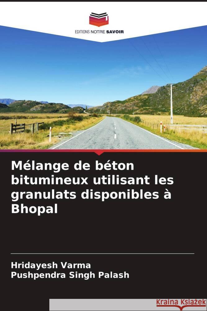 M?lange de b?ton bitumineux utilisant les granulats disponibles ? Bhopal Hridayesh Varma Pushpendra Singh Palash 9786206659969