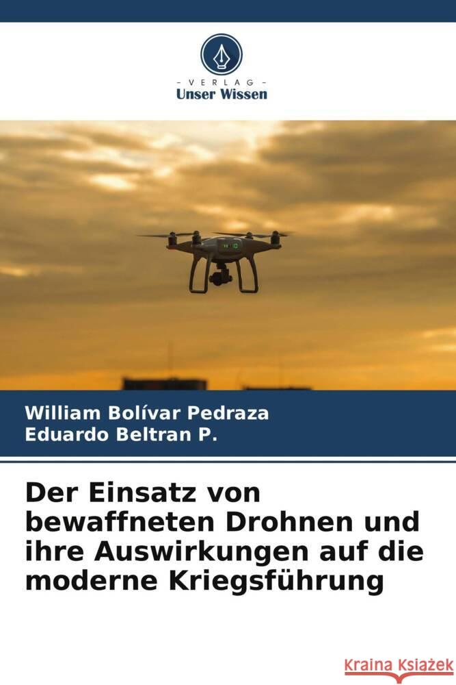 Der Einsatz von bewaffneten Drohnen und ihre Auswirkungen auf die moderne Kriegsf?hrung William Bol?va Eduardo Beltra 9786206660279 Verlag Unser Wissen