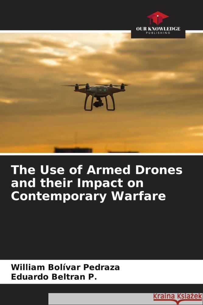 The Use of Armed Drones and their Impact on Contemporary Warfare William Bol?va Eduardo Beltra 9786206660286 Our Knowledge Publishing