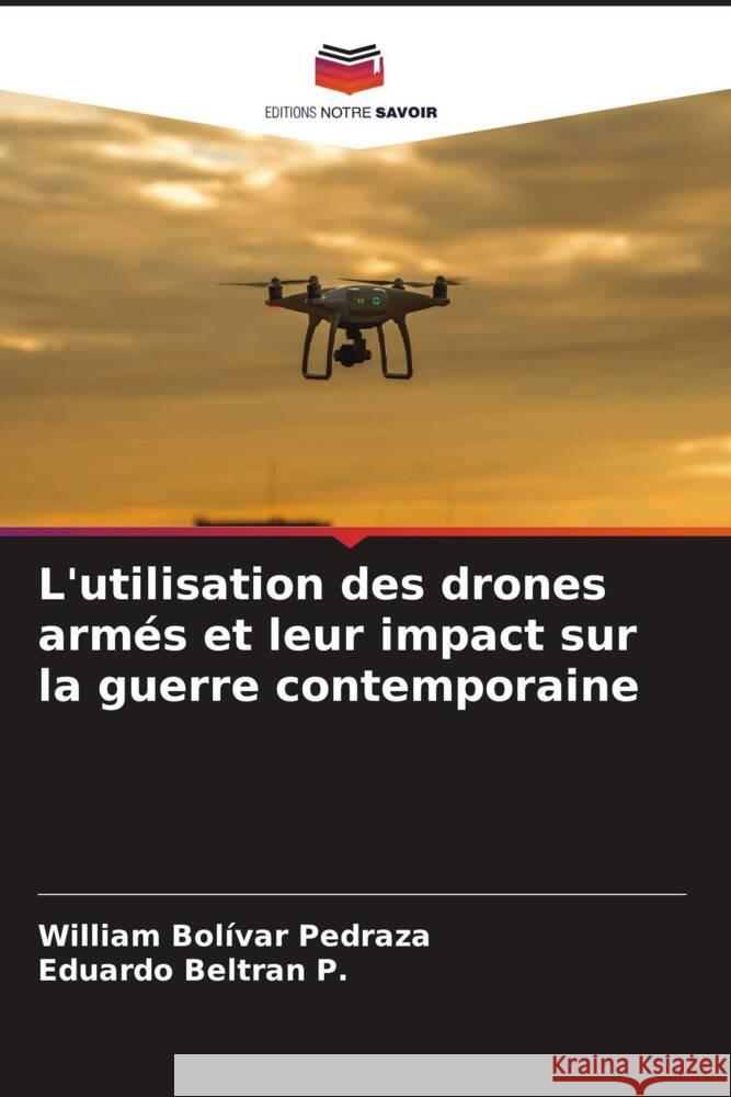 L'utilisation des drones arm?s et leur impact sur la guerre contemporaine William Bol?va Eduardo Beltra 9786206660293 Editions Notre Savoir