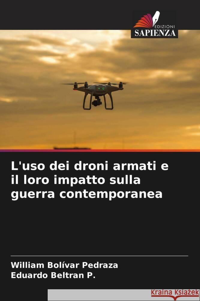 L'uso dei droni armati e il loro impatto sulla guerra contemporanea William Bol?va Eduardo Beltra 9786206660309 Edizioni Sapienza
