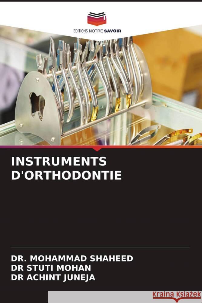 INSTRUMENTS D'ORTHODONTIE SHAHEED, DR. MOHAMMAD, MOHAN, DR STUTI, JUNEJA, DR ACHINT 9786206661184