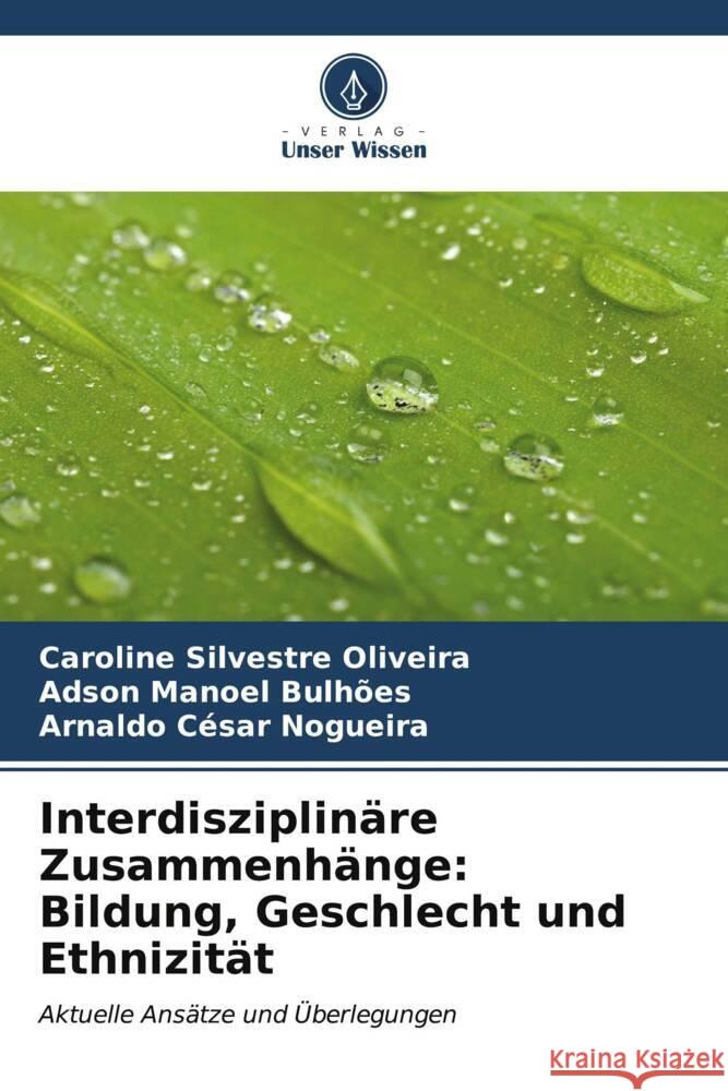 Interdisziplin?re Zusammenh?nge: Bildung, Geschlecht und Ethnizit?t Caroline Silvestre Oliveira Adson Manoel Bulh?es Arnaldo C?sar Nogueira 9786206662419