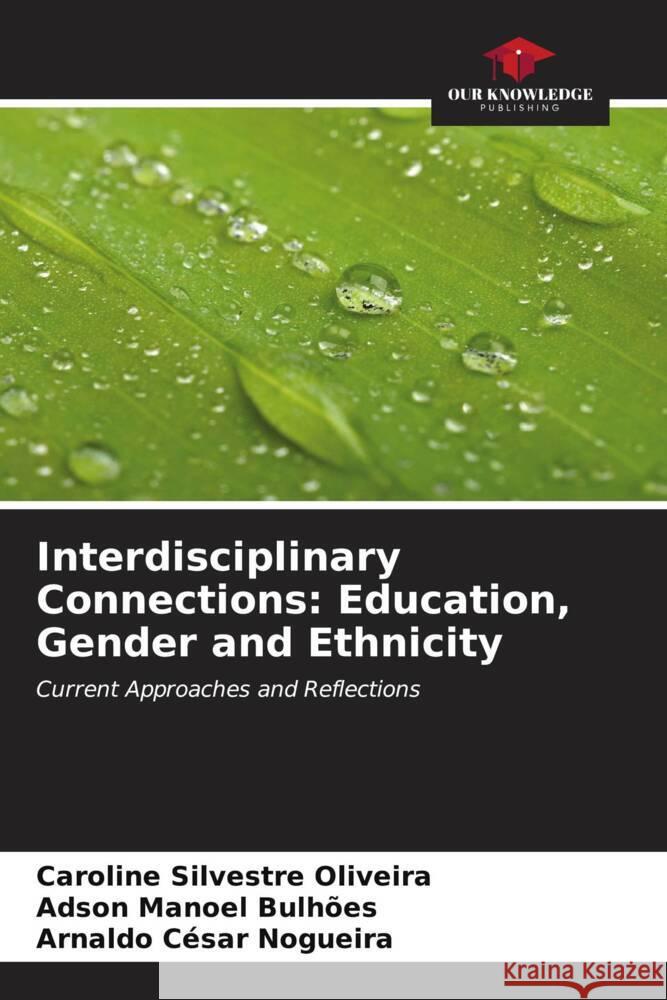 Interdisciplinary Connections: Education, Gender and Ethnicity Caroline Silvestre Oliveira Adson Manoel Bulh?es Arnaldo C?sar Nogueira 9786206662426