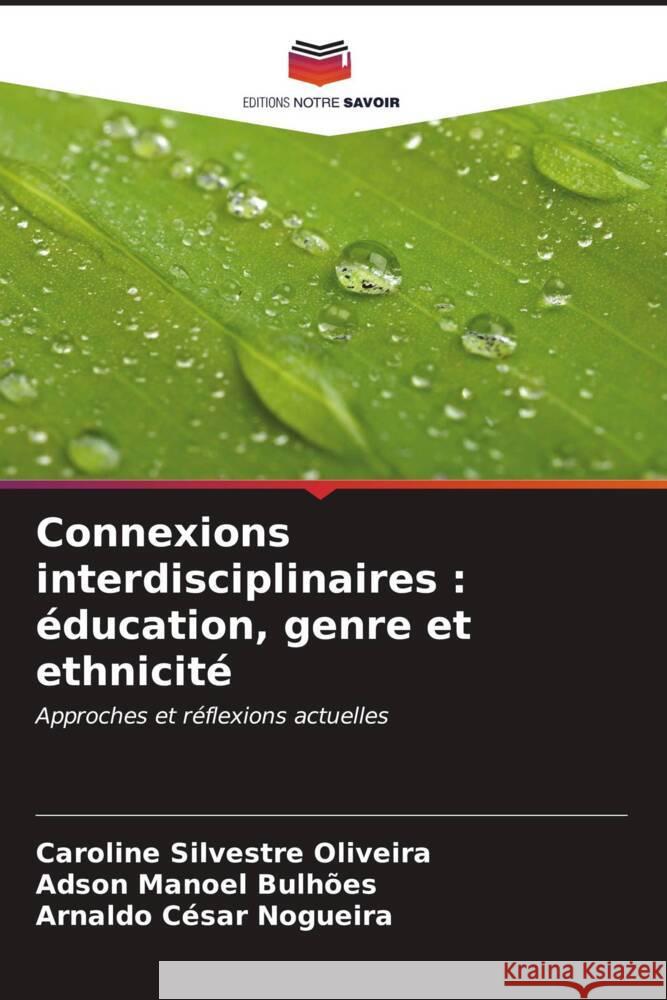 Connexions interdisciplinaires : éducation, genre et ethnicité Oliveira, Caroline Silvestre, Bulhões, Adson Manoel, Nogueira, Arnaldo César 9786206662440