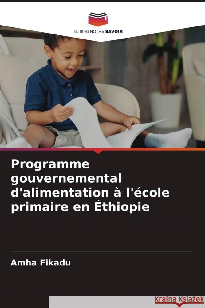 Programme gouvernemental d'alimentation ? l'?cole primaire en ?thiopie Amha Fikadu 9786206665670 Editions Notre Savoir