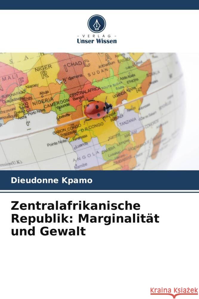 Zentralafrikanische Republik: Marginalit?t und Gewalt Dieudonn? Kpamo 9786206665779 Verlag Unser Wissen